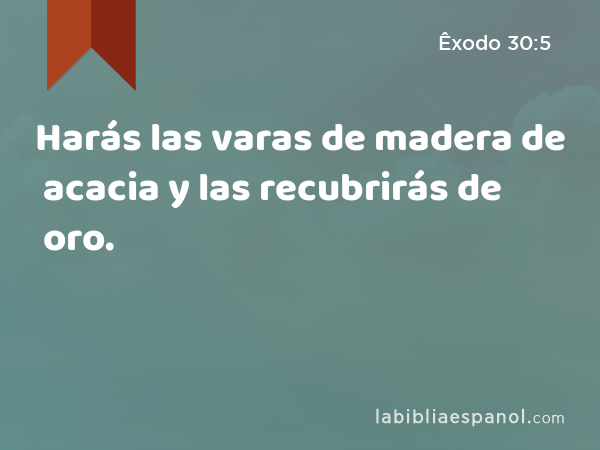 Harás las varas de madera de acacia y las recubrirás de oro. - Êxodo 30:5