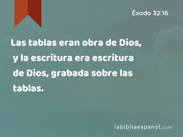 Las tablas eran obra de Dios, y la escritura era escritura de Dios, grabada sobre las tablas. - Êxodo 32:16