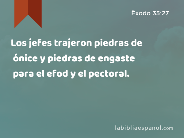 Los jefes trajeron piedras de ónice y piedras de engaste para el efod y el pectoral. - Êxodo 35:27