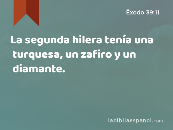 La segunda hilera tenía una turquesa, un zafiro y un diamante. - Êxodo 39:11