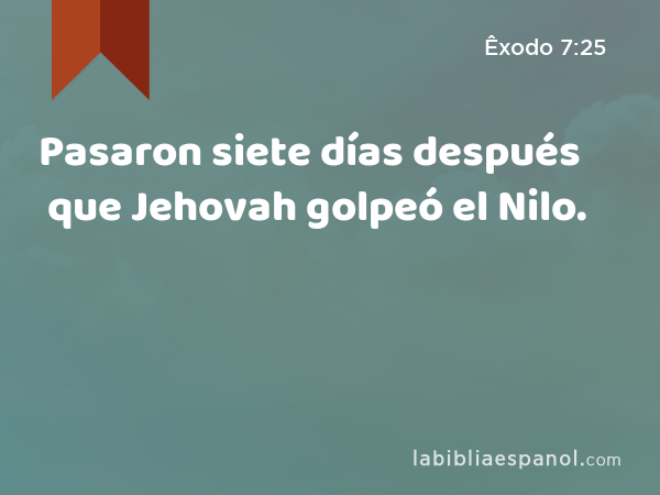 Pasaron siete días después que Jehovah golpeó el Nilo. - Êxodo 7:25