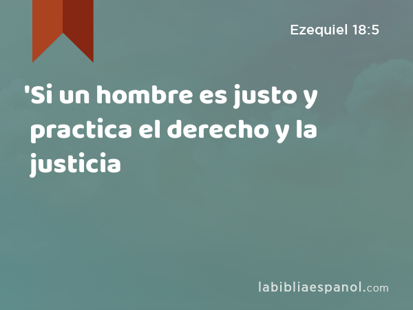 'Si un hombre es justo y practica el derecho y la justicia - Ezequiel 18:5