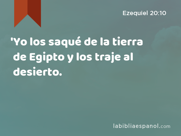 'Yo los saqué de la tierra de Egipto y los traje al desierto. - Ezequiel 20:10