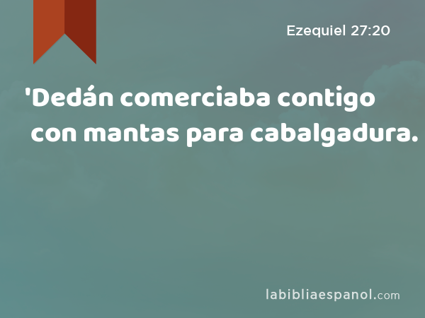 'Dedán comerciaba contigo con mantas para cabalgadura. - Ezequiel 27:20