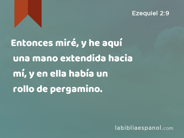 Entonces miré, y he aquí una mano extendida hacia mí, y en ella había un rollo de pergamino. - Ezequiel 2:9