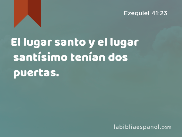 El lugar santo y el lugar santísimo tenían dos puertas. - Ezequiel 41:23