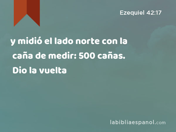 y midió el lado norte con la caña de medir: 500 cañas. Dio la vuelta - Ezequiel 42:17