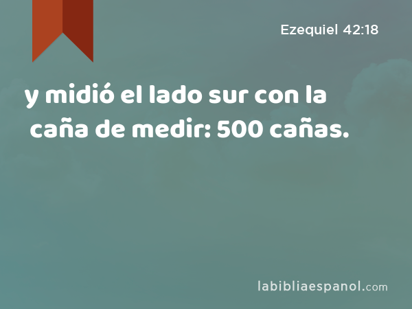 y midió el lado sur con la caña de medir: 500 cañas. - Ezequiel 42:18