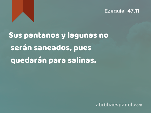 Sus pantanos y lagunas no serán saneados, pues quedarán para salinas. - Ezequiel 47:11