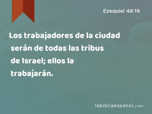 Los trabajadores de la ciudad serán de todas las tribus de Israel; ellos la trabajarán. - Ezequiel 48:19
