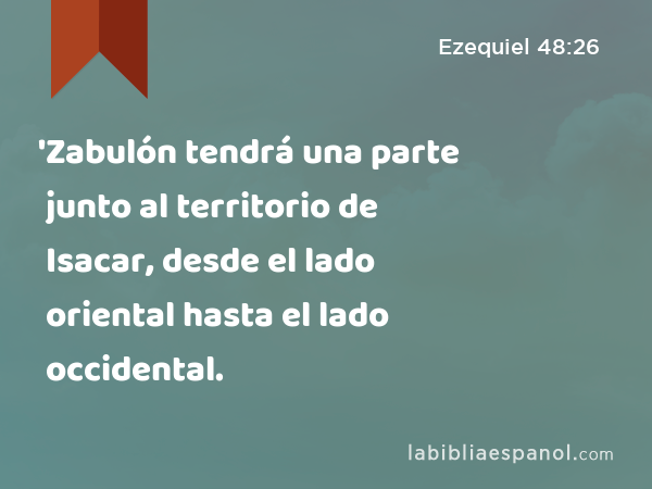 'Zabulón tendrá una parte junto al territorio de Isacar, desde el lado oriental hasta el lado occidental. - Ezequiel 48:26