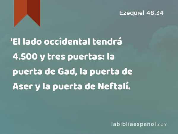 'El lado occidental tendrá 4.500 y tres puertas: la puerta de Gad, la puerta de Aser y la puerta de Neftalí. - Ezequiel 48:34