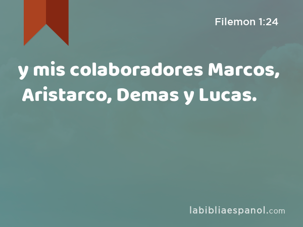 y mis colaboradores Marcos, Aristarco, Demas y Lucas. - Filemon 1:24