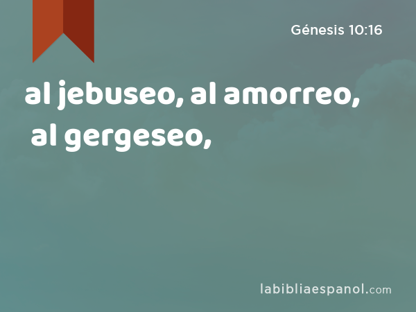 al jebuseo, al amorreo, al gergeseo, - Génesis 10:16