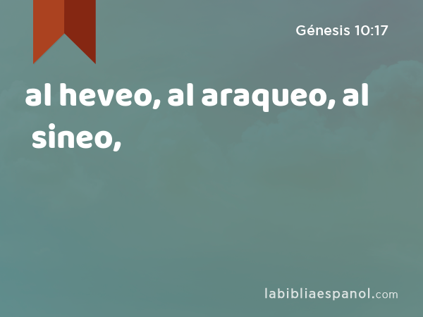 al heveo, al araqueo, al sineo, - Génesis 10:17