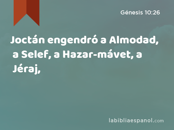 Joctán engendró a Almodad, a Selef, a Hazar-mávet, a Jéraj, - Génesis 10:26