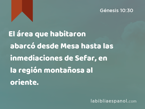 El área que habitaron abarcó desde Mesa hasta las inmediaciones de Sefar, en la región montañosa al oriente. - Génesis 10:30