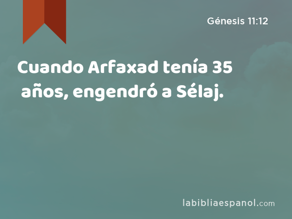 Cuando Arfaxad tenía 35 años, engendró a Sélaj. - Génesis 11:12