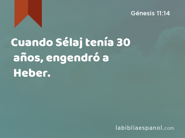 Cuando Sélaj tenía 30 años, engendró a Heber. - Génesis 11:14