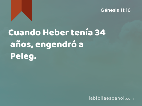 Cuando Heber tenía 34 años, engendró a Peleg. - Génesis 11:16