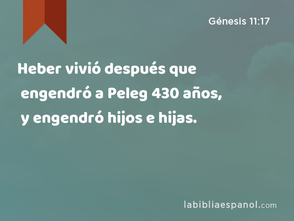 Heber vivió después que engendró a Peleg 430 años, y engendró hijos e hijas. - Génesis 11:17