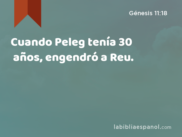 Cuando Peleg tenía 30 años, engendró a Reu. - Génesis 11:18