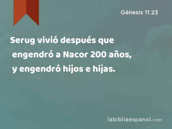 Serug vivió después que engendró a Nacor 200 años, y engendró hijos e hijas. - Génesis 11:23