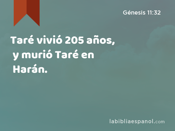 Taré vivió 205 años, y murió Taré en Harán. - Génesis 11:32