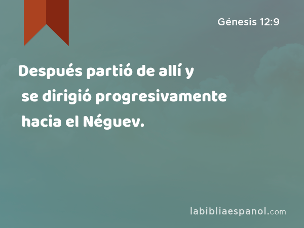 Después partió de allí y se dirigió progresivamente hacia el Néguev. - Génesis 12:9