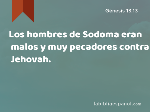 Los hombres de Sodoma eran malos y muy pecadores contra Jehovah. - Génesis 13:13