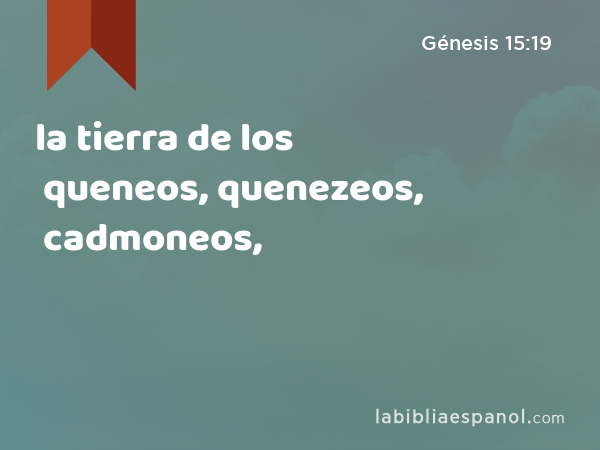 la tierra de los queneos, quenezeos, cadmoneos, - Génesis 15:19