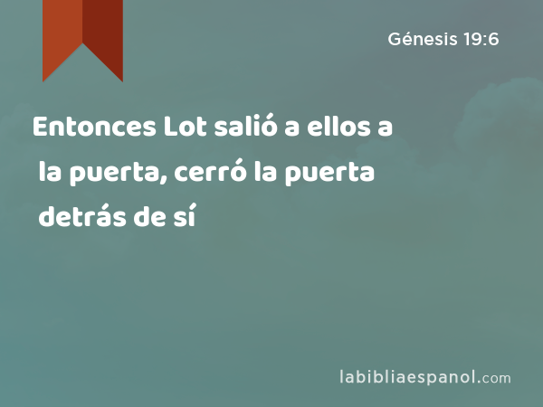 Entonces Lot salió a ellos a la puerta, cerró la puerta detrás de sí - Génesis 19:6