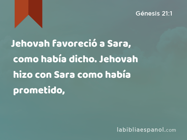 Jehovah favoreció a Sara, como había dicho. Jehovah hizo con Sara como había prometido, - Génesis 21:1