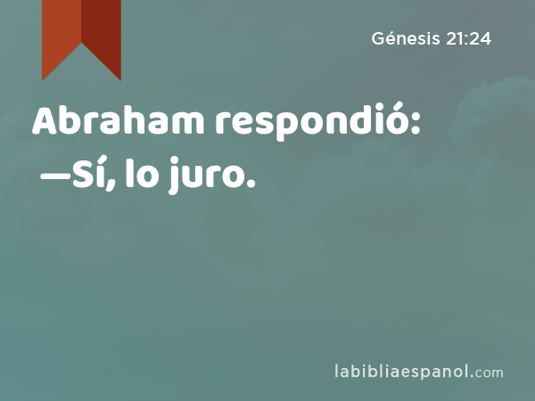 Abraham respondió: —Sí, lo juro. - Génesis 21:24