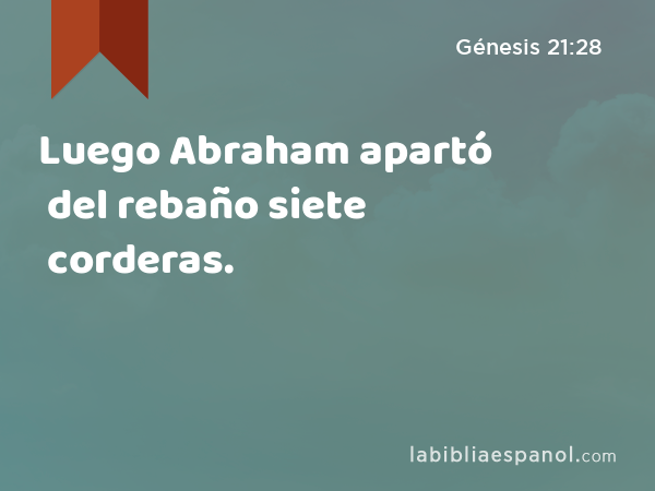 Luego Abraham apartó del rebaño siete corderas. - Génesis 21:28