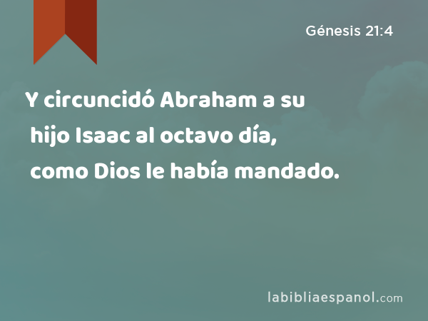 Y circuncidó Abraham a su hijo Isaac al octavo día, como Dios le había mandado. - Génesis 21:4