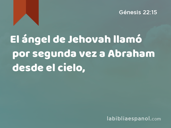 El ángel de Jehovah llamó por segunda vez a Abraham desde el cielo, - Génesis 22:15