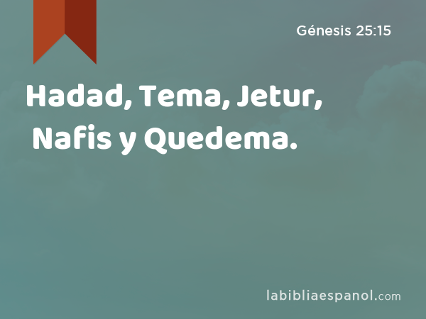 Hadad, Tema, Jetur, Nafis y Quedema. - Génesis 25:15