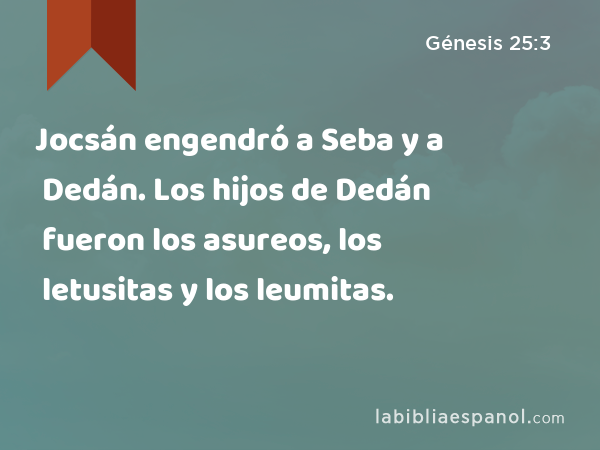 Jocsán engendró a Seba y a Dedán. Los hijos de Dedán fueron los asureos, los letusitas y los leumitas. - Génesis 25:3
