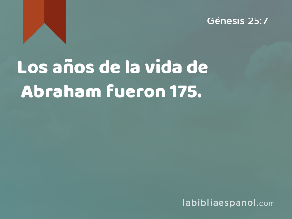 Los años de la vida de Abraham fueron 175. - Génesis 25:7