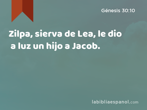 Zilpa, sierva de Lea, le dio a luz un hijo a Jacob. - Génesis 30:10
