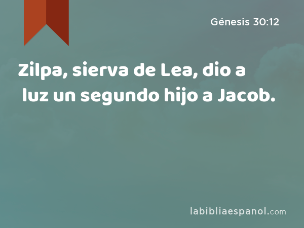 Zilpa, sierva de Lea, dio a luz un segundo hijo a Jacob. - Génesis 30:12