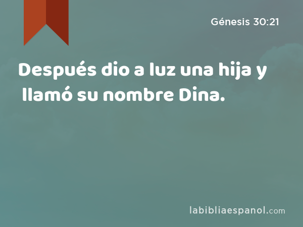 Después dio a luz una hija y llamó su nombre Dina. - Génesis 30:21