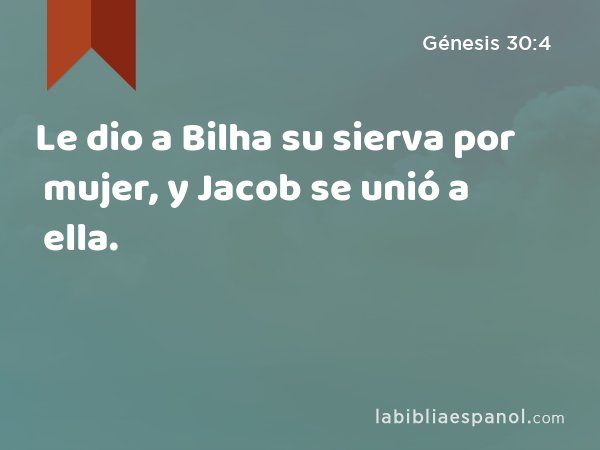 Le dio a Bilha su sierva por mujer, y Jacob se unió a ella. - Génesis 30:4