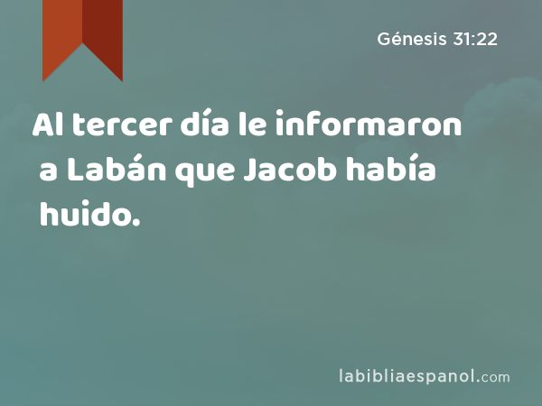 Al tercer día le informaron a Labán que Jacob había huido. - Génesis 31:22
