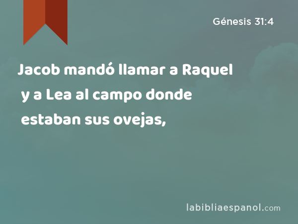 Jacob mandó llamar a Raquel y a Lea al campo donde estaban sus ovejas, - Génesis 31:4