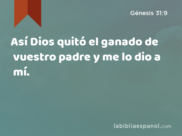 Así Dios quitó el ganado de vuestro padre y me lo dio a mí. - Génesis 31:9