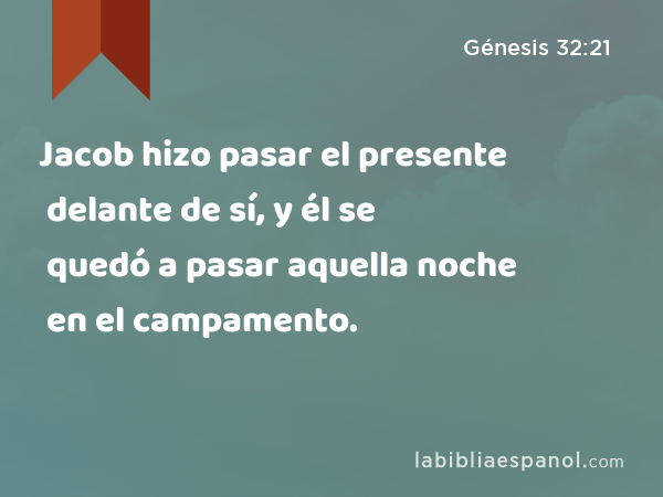 Jacob hizo pasar el presente delante de sí, y él se quedó a pasar aquella noche en el campamento. - Génesis 32:21