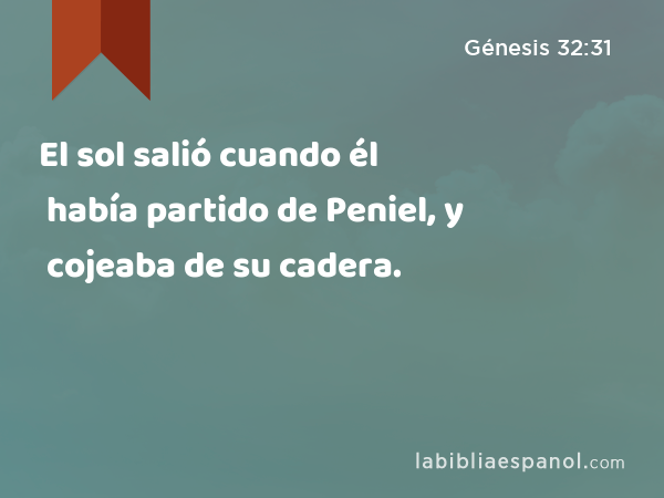 El sol salió cuando él había partido de Peniel, y cojeaba de su cadera. - Génesis 32:31