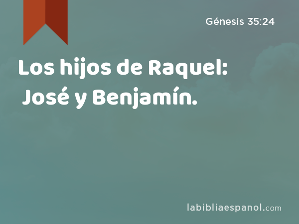 Los hijos de Raquel: José y Benjamín. - Génesis 35:24